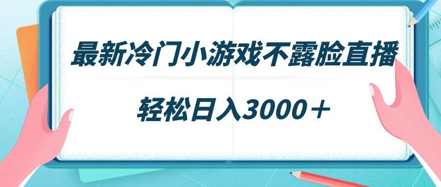 最新冷门小游戏不露脸直播，场观稳定几千，轻松日入3000＋-网创社区