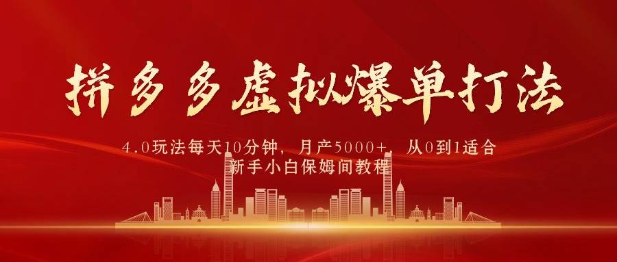 拼多多虚拟爆单打法4.0，每天10分钟，月产5000+，从0到1赚收益教程-网创社区