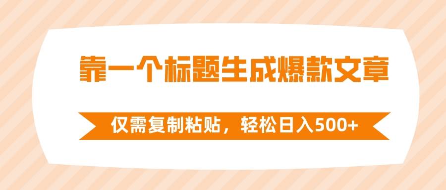 靠一个标题生成爆款文章，仅需复制粘贴，轻松日入500+-网创社区