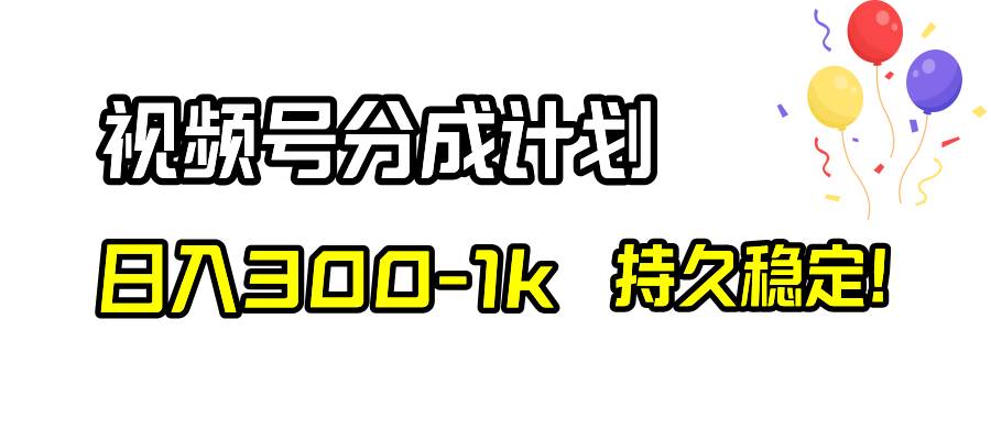 视频号分成计划，日入300-1k，持久稳定！-网创社区