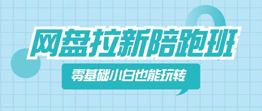 网盘拉新陪跑班，零基础小白也能玩转网盘拉新-网创社区