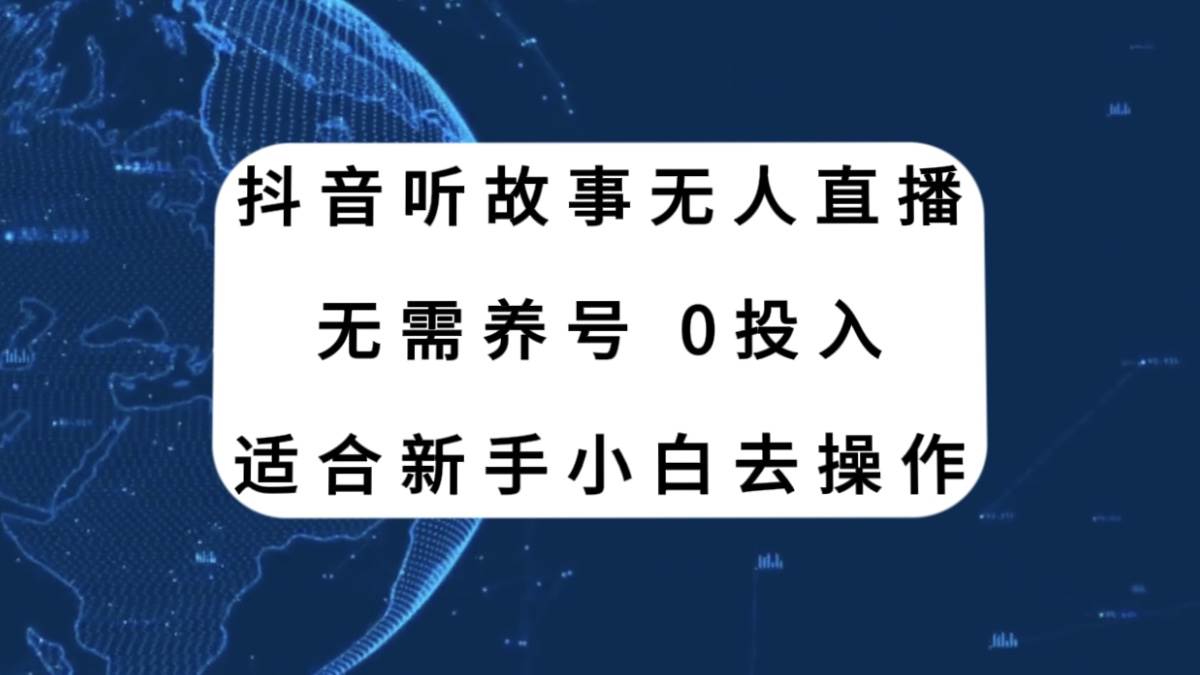 抖音听故事无人直播新玩法，无需养号、适合新手小白去操作-网创社区