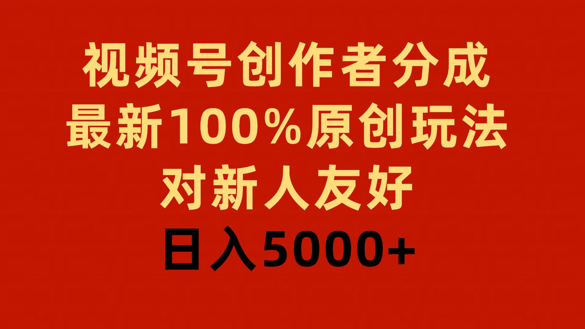 视频号创作者分成，最新100%原创玩法，对新人友好，日入5000+-网创社区