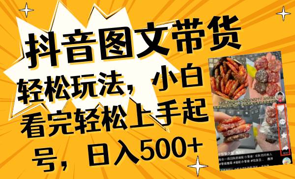 抖音图文带货轻松玩法，小白看完轻松上手起号，日入500+-网创社区