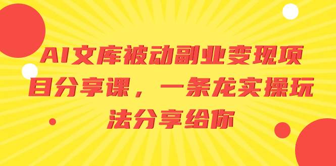AI文库被动副业变现项目分享课，一条龙实操玩法分享给你-网创社区