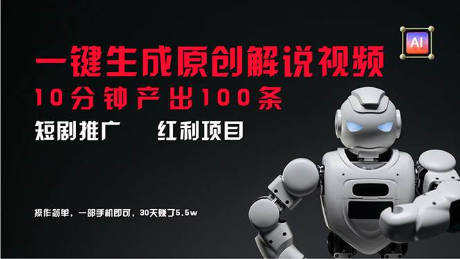 短剧推广新思路，AI一键生成原创解说视频，10分钟产出100条，30天赚了5.5w-网创社区