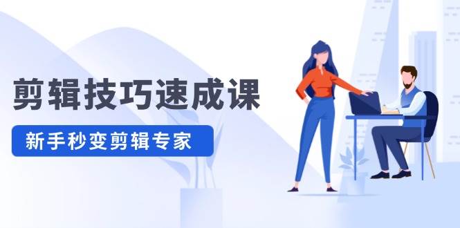 剪辑技巧速成课，高清拍摄+调色 转扇子，建筑-抠图精通，新手秒变剪辑专家-网创社区