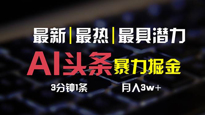 AI头条3天必起号，简单无需经验 3分钟1条 一键多渠道发布 复制粘贴月入3W+-网创社区
