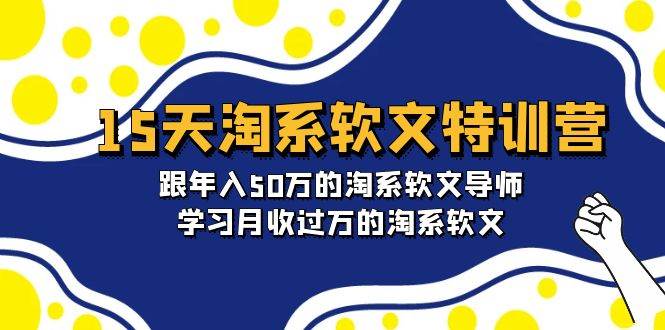 15天-淘系软文特训营：跟年入50万的淘系软文导师，学习月收过万的淘系软文-网创社区