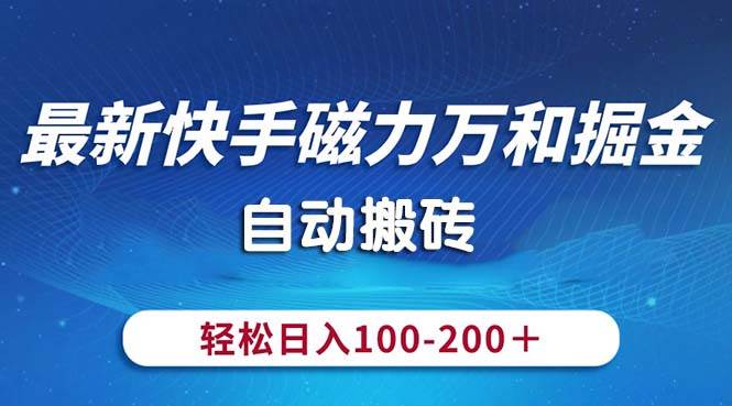 最新快手磁力万和掘金，自动搬砖，轻松日入100-200，操作简单-网创社区