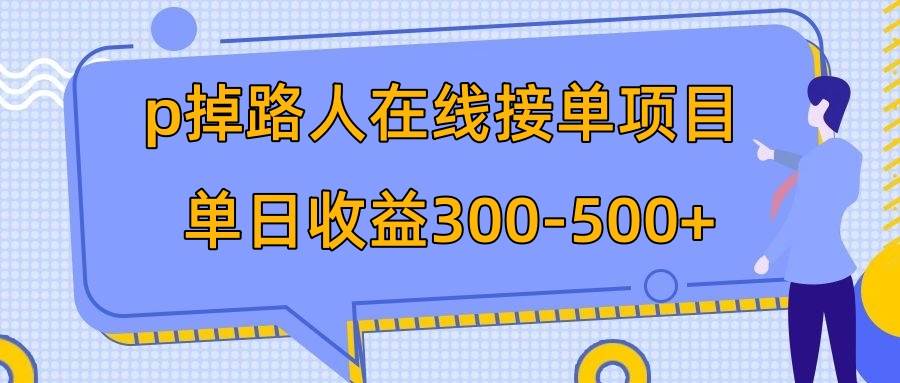 p掉路人项目  日入300-500在线接单 外面收费1980【揭秘】-网创社区