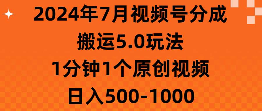 2024年7月视频号分成搬运5.0玩法，1分钟1个原创视频，日入500-1000-网创社区