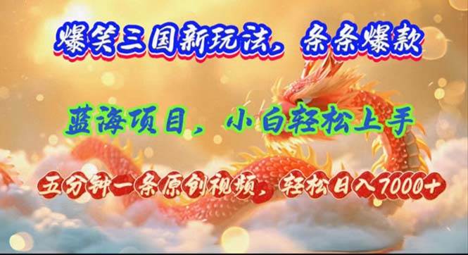 爆笑三国新玩法每条都爆，视频收益 7000+，5 分钟原创，多种变现爽歪歪-网创社区
