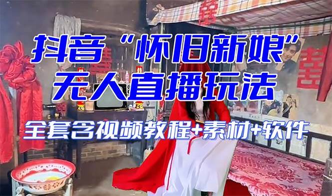 【怀旧新娘】无人直播整蛊互动玩法（含全套开播教程+软件+视频素材+音效）-网创社区