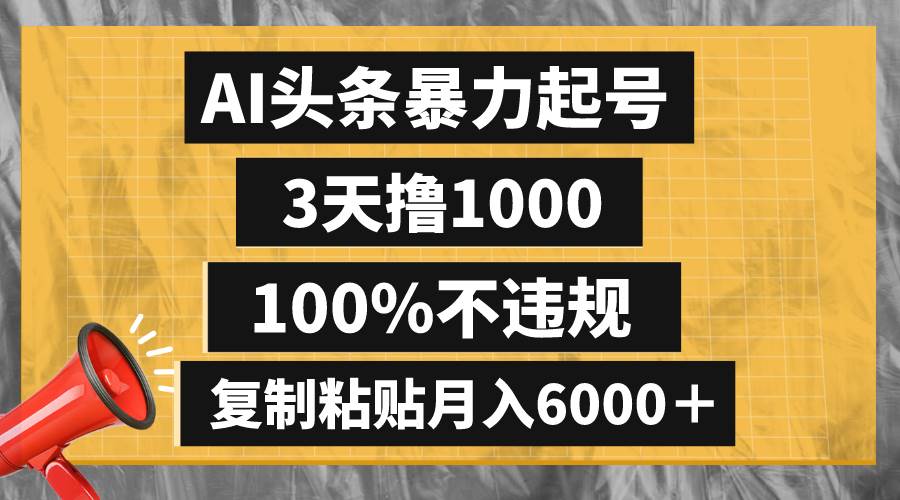 AI头条暴力起号，3天撸1000,100%不违规，复制粘贴月入6000＋-网创社区