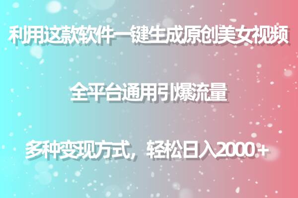 利用这款软件一键生成原创美女视频 全平台通用引爆流量 多种变现日入2000＋-网创社区