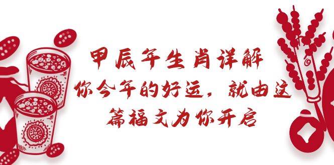 某付费文章：甲辰年生肖详解: 你今年的好运，就由这篇福文为你开启-网创社区