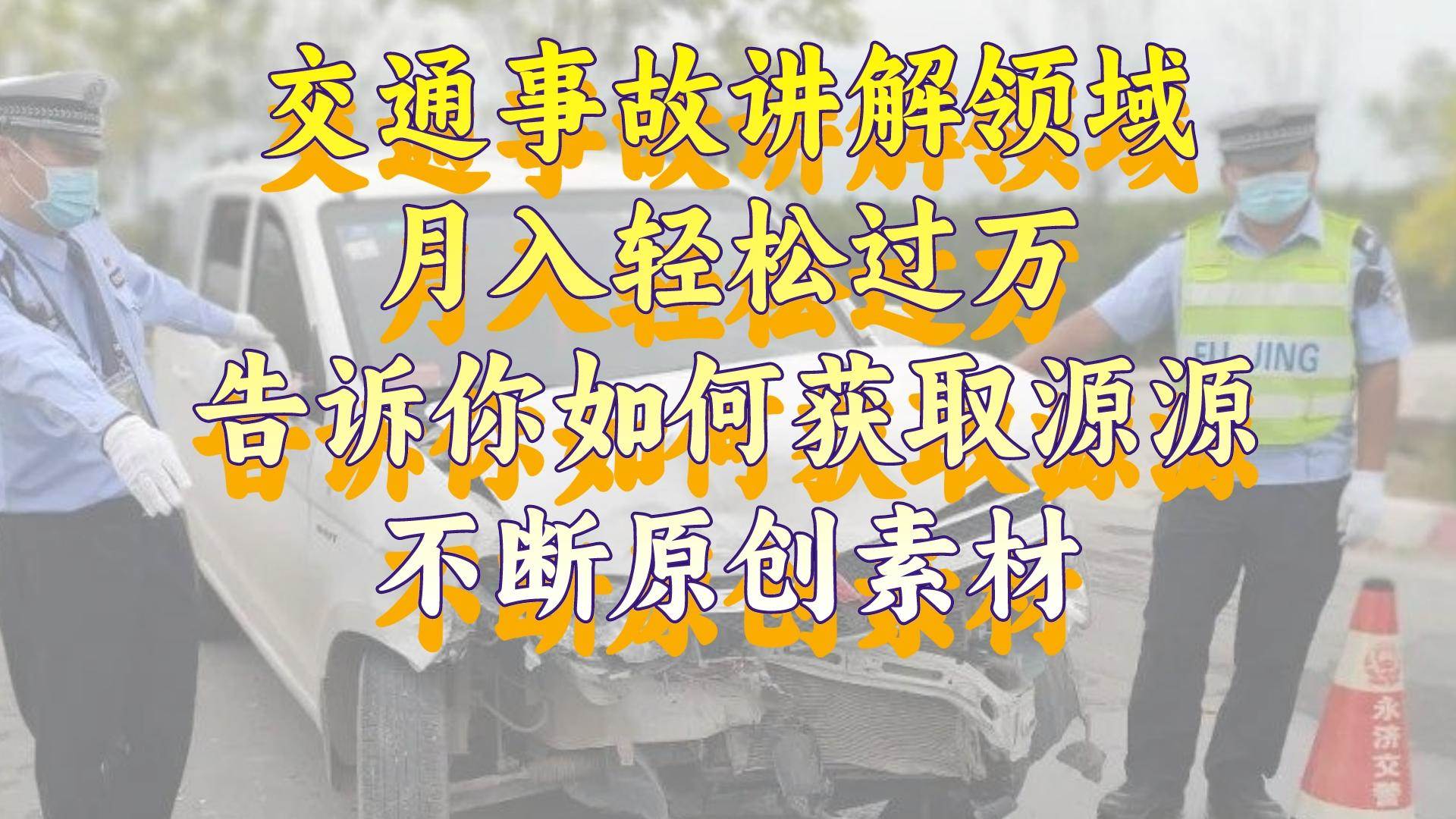 交通事故讲解领域，月入轻松过万，告诉你如何获取源源不断原创素材，视频号中视频收益高-网创社区