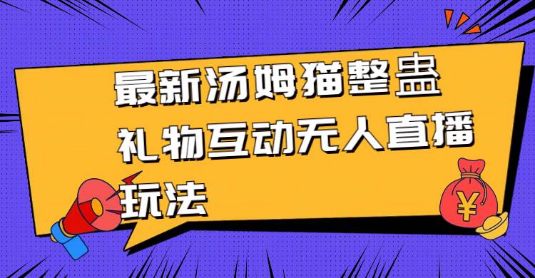 最新汤姆猫整蛊礼物互动无人直播玩法-网创社区