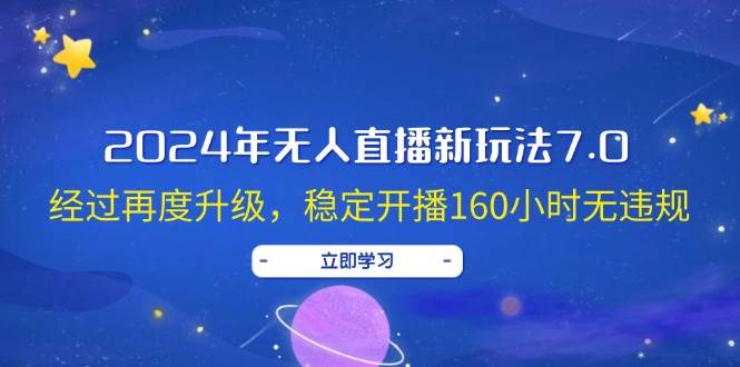 2024年无人直播新玩法7.0，经过再度升级，稳定开播160小时无违规，抖音…-网创社区