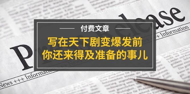 某付费文章《写在天下剧变爆发前，你还来得及准备的事儿》-网创社区