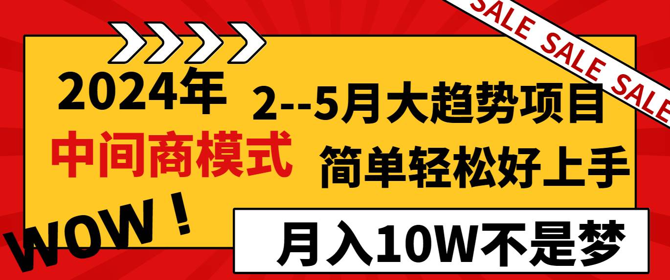 2024年2–5月大趋势项目，利用中间商模式，简单轻松好上手，轻松月入10W…-网创社区
