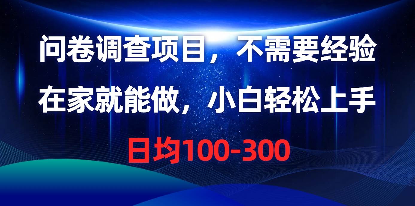问卷调查项目，不需要经验，在家就能做，小白轻松上手，日均100-300-网创社区