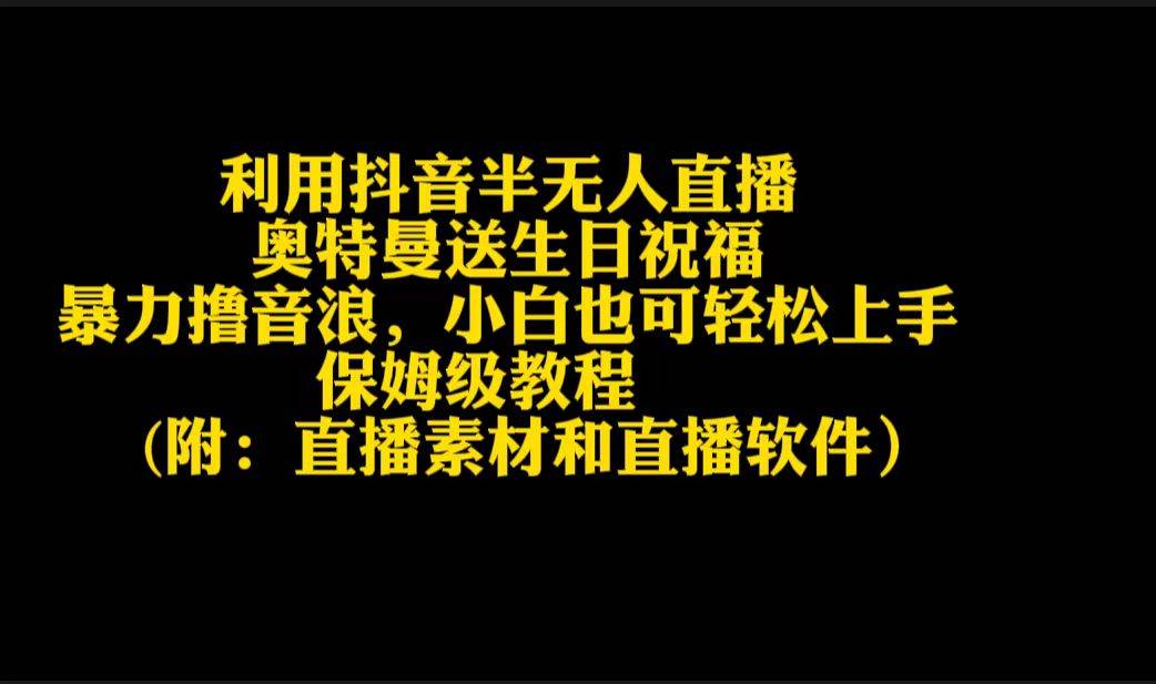 利用抖音半无人直播奥特曼送生日祝福，暴力撸音浪，小白也可轻松上手-网创社区