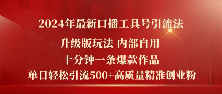 2024年最新升级版口播工具号引流法，十分钟一条爆款作品，日引流500+高…-网创社区