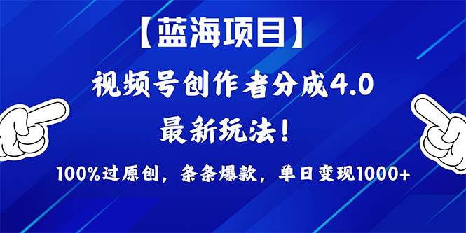 视频号创作者分成4.0玩法，100%过原创，条条爆款，单日1000+-网创社区