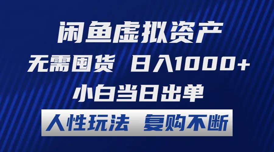 闲鱼虚拟资产 无需囤货 日入1000+ 小白当日出单 人性玩法 复购不断-网创社区