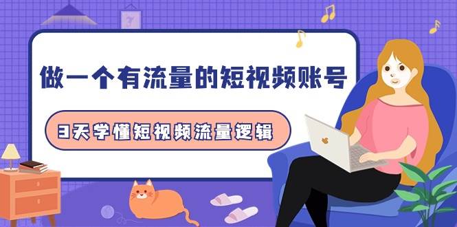 做一个 有流量的短视频账号，3天学懂短视频流量逻辑（10节课）-网创社区