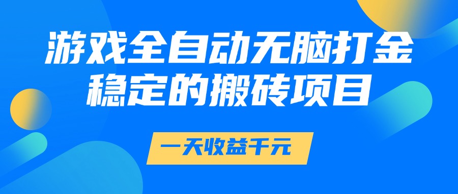 游戏全自动无脑打金，一天收益1000+，稳定的搬砖项目-网创社区