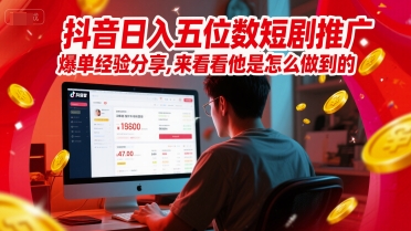 抖音日入五位数短剧推广爆单经验分享，来看看他是怎么做到的？-网创社区