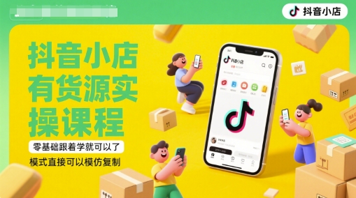 抖音小店有货源实操课程，零基础跟着学就可以了，模式直接可以模仿复制(更新6月)-网创社区