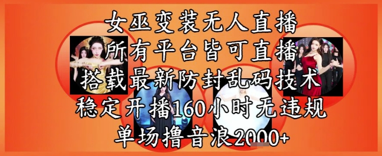 女巫变装直播最新玩法，所有直播平台皆可操作，稳定开播160小时无违规，单场撸音浪2k+-网创社区