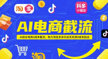 AI电商截流项目，AI结合电商0成本截流，助力淘宝多多抖店无货源0成本起店-网创社区