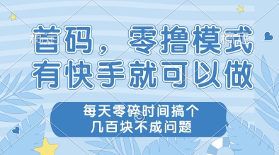 首码，零撸模式，有快手就可以做，每天零碎时间搞个几张不成问题【揭秘】-网创社区