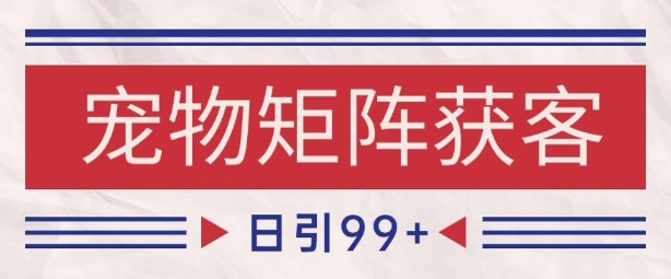 小红书某音宠物赛道引流获客 自热矩阵日引200+【揭秘】-网创社区