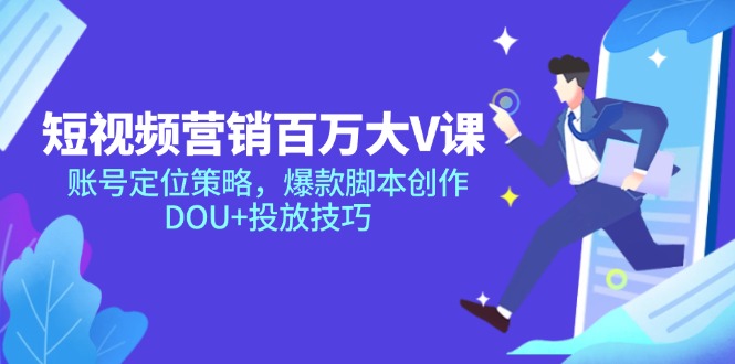 短视频营销百万大V课，账号定位策略，爆款脚本创作，DOU+投放技巧-网创社区