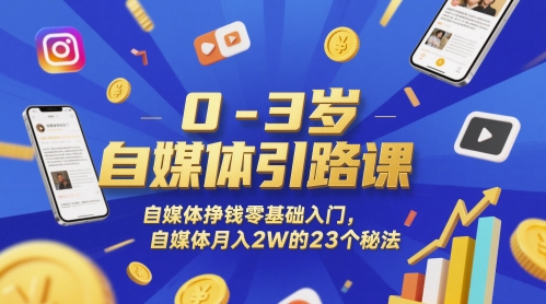 0-3岁自媒体引路课，自媒体挣钱零基础入门，自媒体月入2W的23个秘法-网创社区