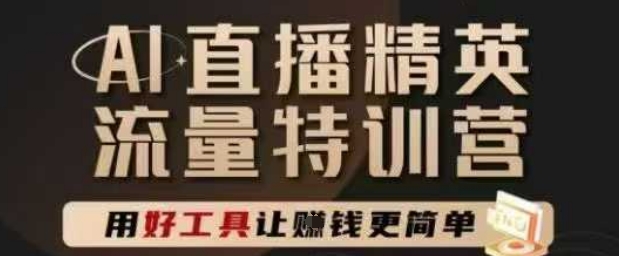 AI直播精英官方特训营，直播底层逻辑和ai实操技巧，用好工具让挣米更简单-网创社区