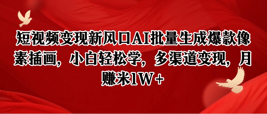 短视频变现新风口AI批量生成爆款像素插画，小白轻松学，多渠道变现，月赚米1W+-网创社区