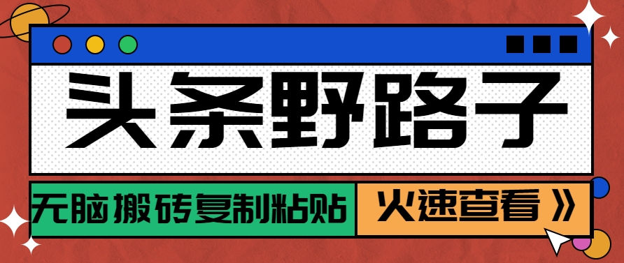 头条野路子玩法之相亲赛道，无脑搬砖复制粘贴，单账号日稳定300+保姆级教程-网创社区
