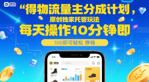 得物流量主分成计划，原创独家托管玩法，每天操作10分钟即可轻松挣米【揭秘】-网创社区