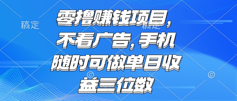 零撸赚钱项目 不看广告 手机随时可做 单日收益三位数-网创社区
