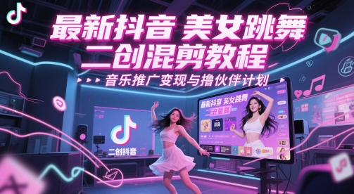 最新抖音美女跳舞二创混剪教程，流量高，音乐推广变现与撸伙伴计划-网创社区