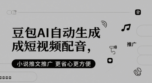 豆包AI自动生成短视频配音，小说推文推广更省心更方便-网创社区