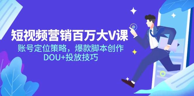 （14920期）短视频营销百万大V课，账号定位策略，爆款脚本创作，DOU+投放技巧-网创社区
