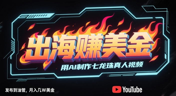 出海挣美金，用AI制作七龙珠真人视频，发布到油管，条条爆火，月入几W美刀-网创社区